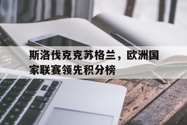 斯洛伐克克苏格兰,欧洲国家联赛领先积分榜的简单介绍